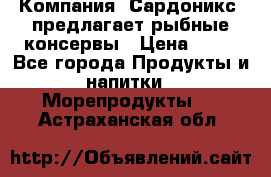 Компания “Сардоникс“ предлагает рыбные консервы › Цена ­ 36 - Все города Продукты и напитки » Морепродукты   . Астраханская обл.